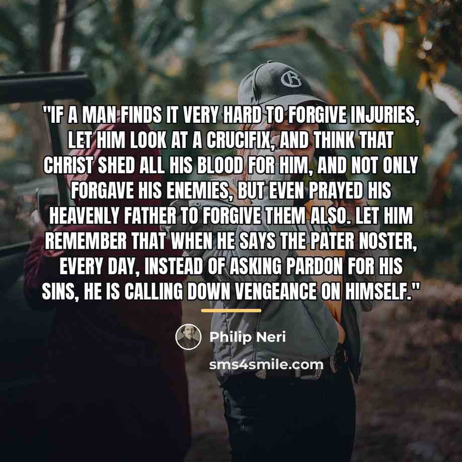“"If a man finds it very hard to forgive injuries,…” quote by Philip Neri