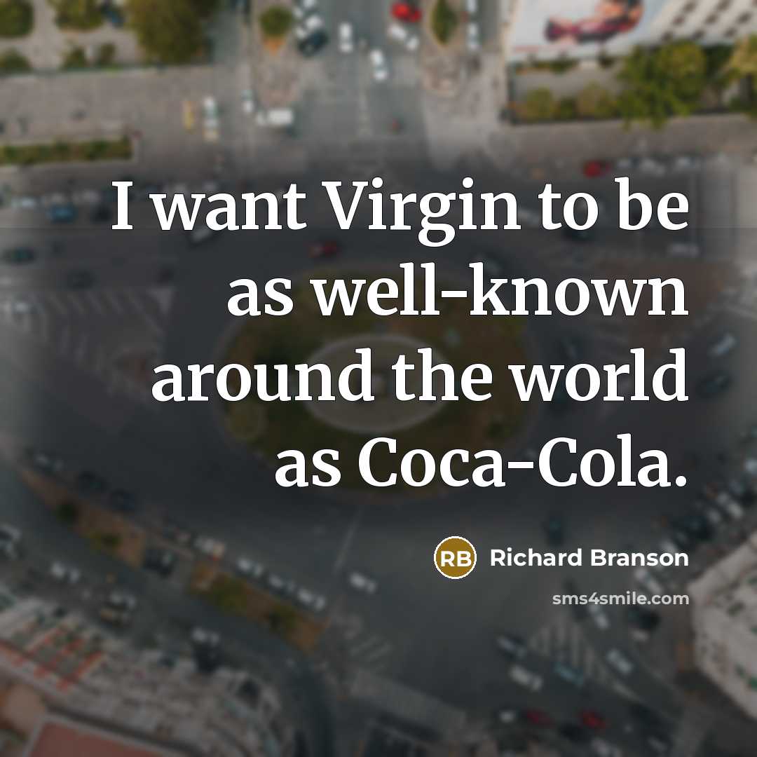 “I want Virgin to be as well-known around the world…” quote by Richard Branson