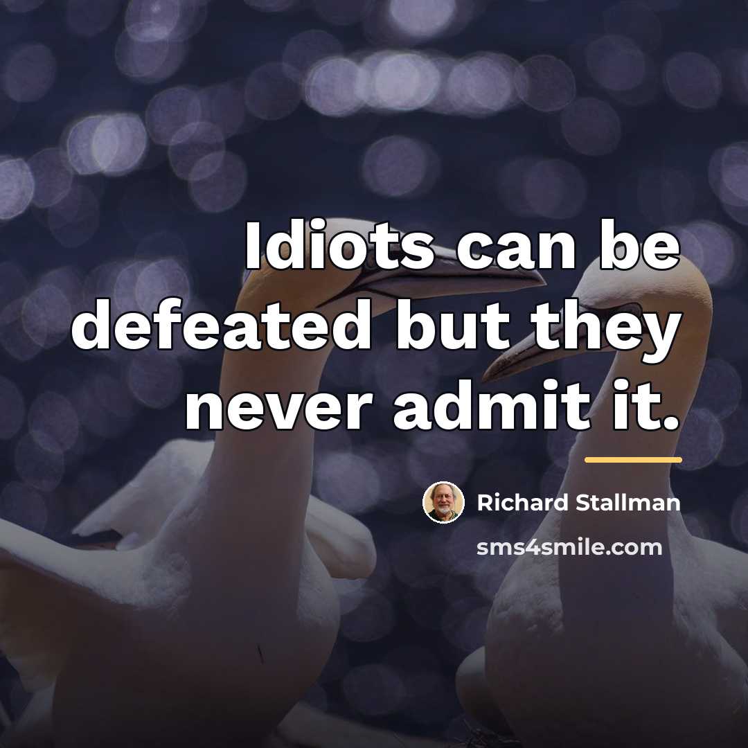 “Idiots can be defeated but they never admit it.…” quote by Richard Stallman