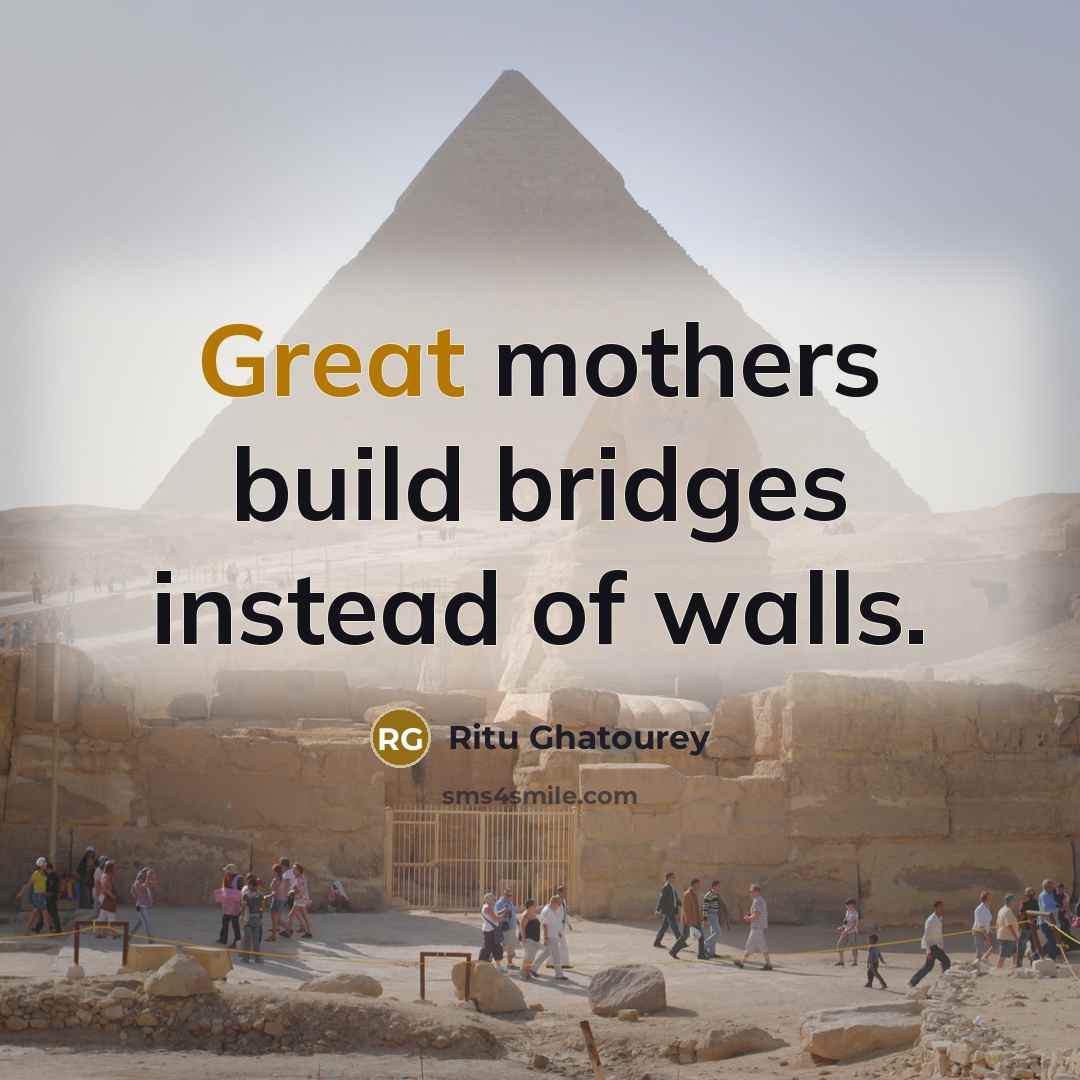 “Great mothers build bridges instead of walls.” quote by Ritu Ghatourey