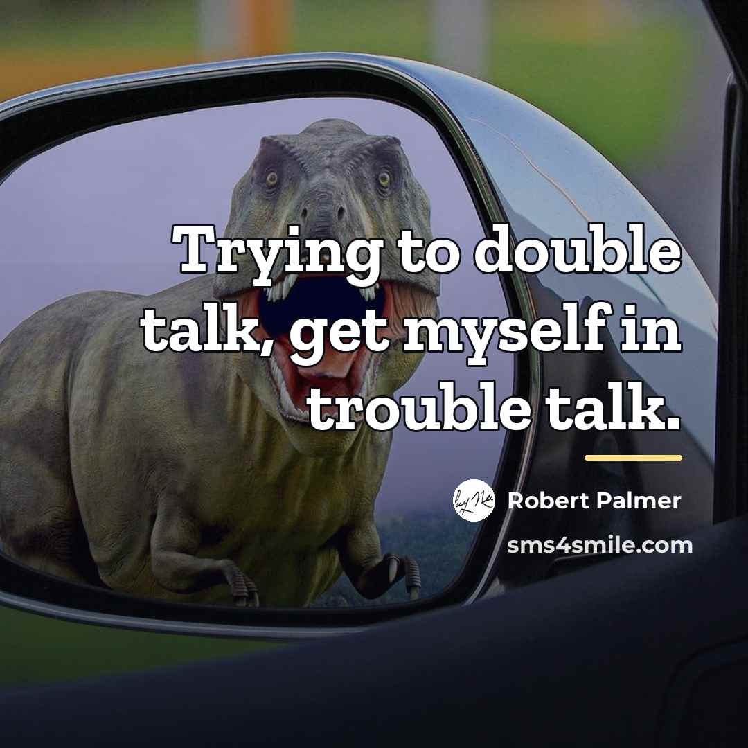 “Trying to double talk, get myself in trouble talk.…” quote by Robert Palmer