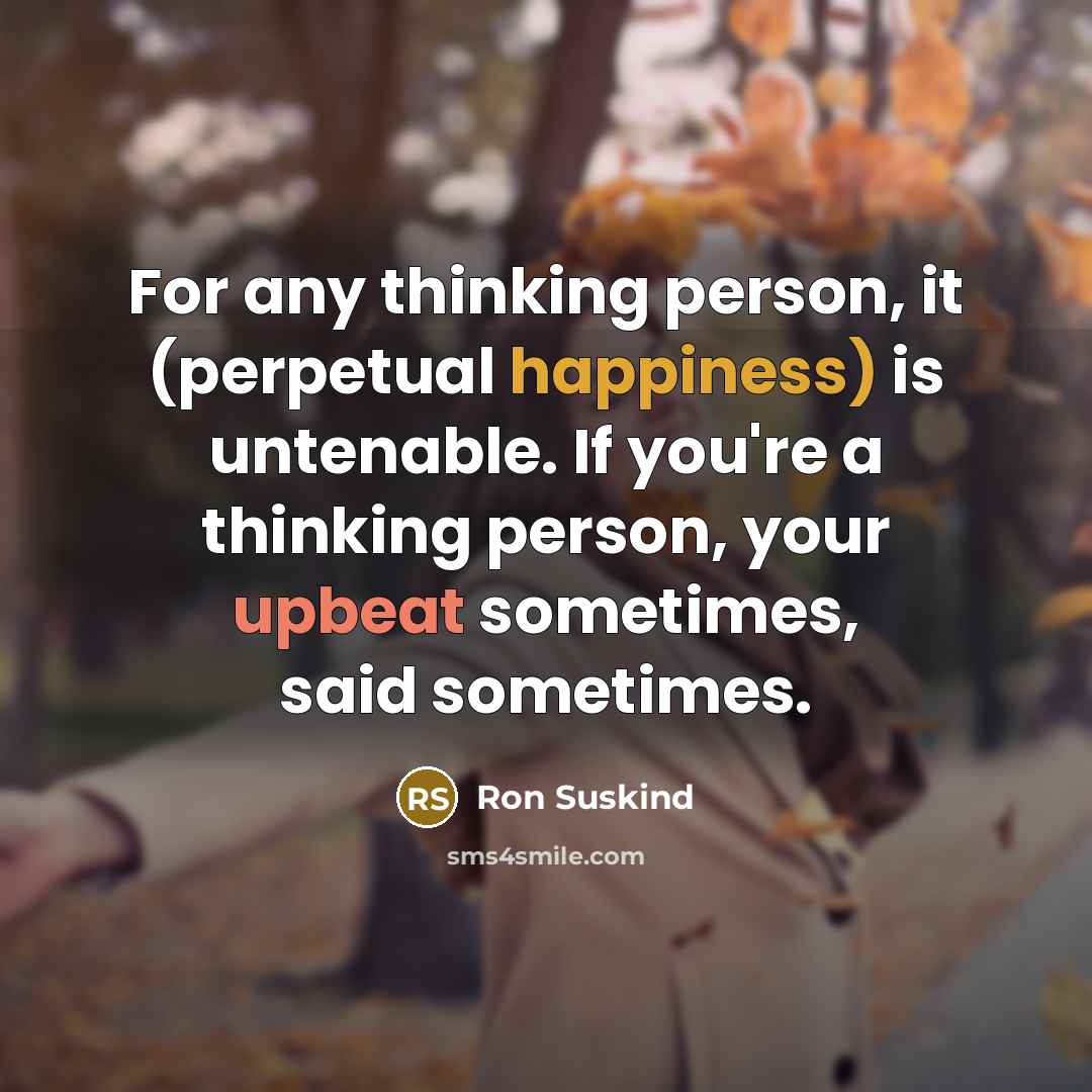 “For any thinking person, it (perpetual happiness) is untenable. If…” quote by Ron Suskind