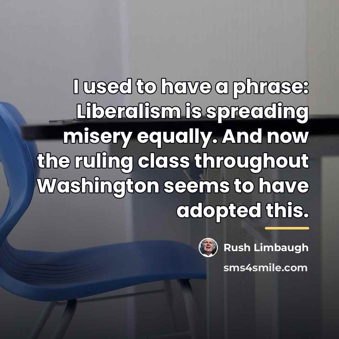 “I used to have a phrase: Liberalism is spreading misery…” quote by Rush Limbaugh
