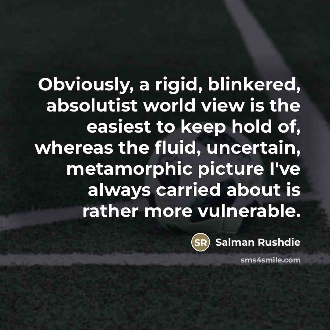 “Obviously, a rigid, blinkered, absolutist world view is the easiest…” quote by Salman Rushdie