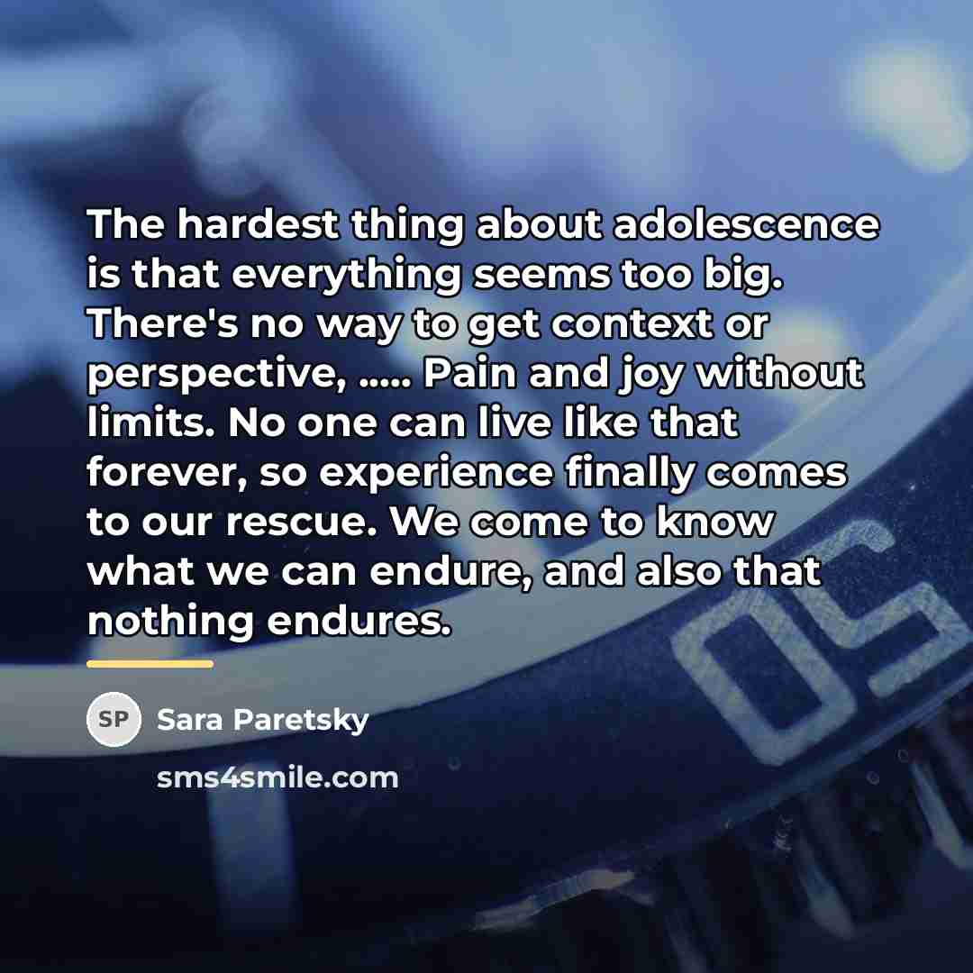 “The hardest thing about adolescence is that everything seems too…” quote by Sara Paretsky