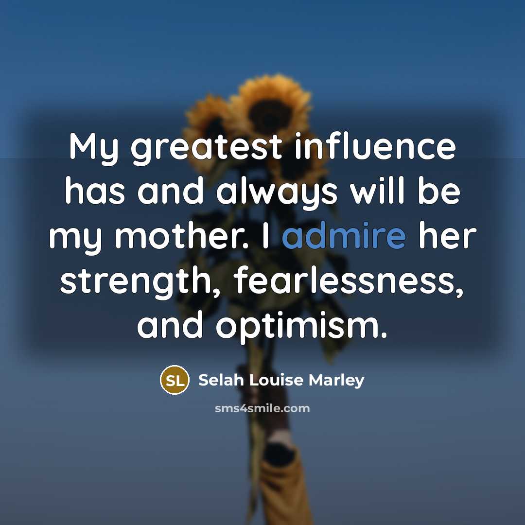“My greatest influence has and always will be my mother.…” quote by Selah Louise Marley