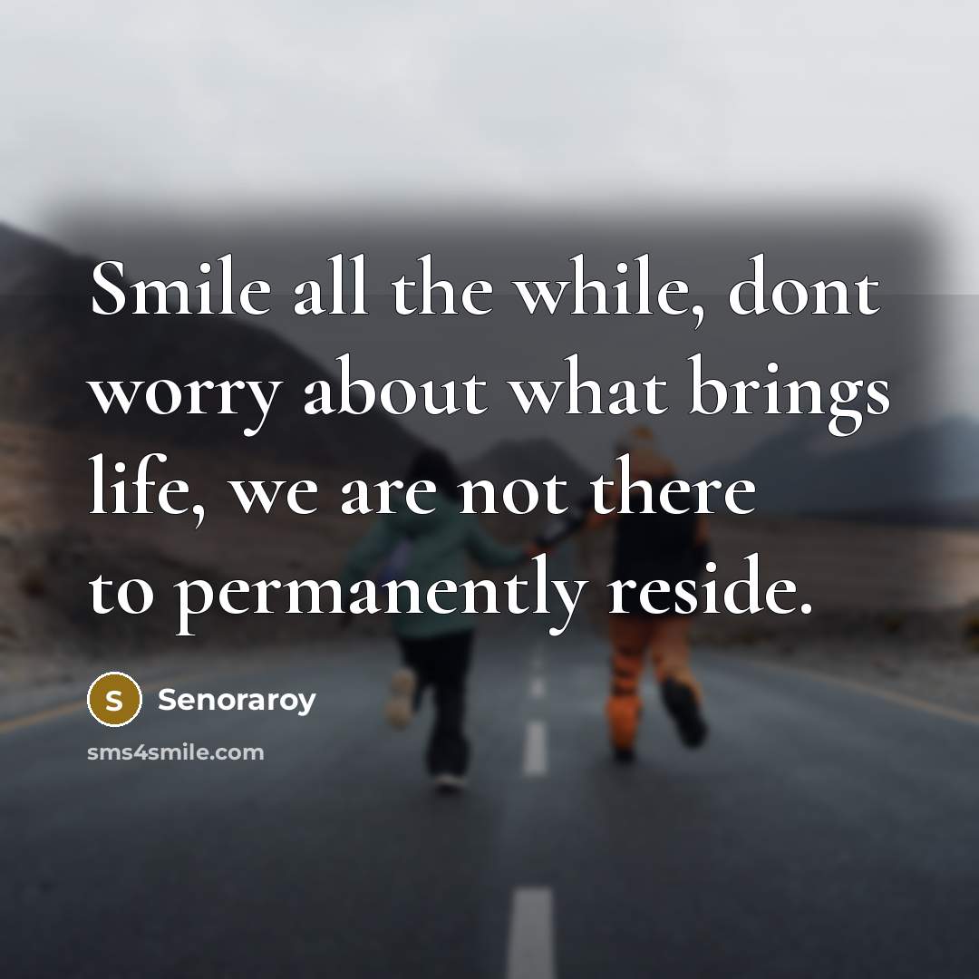 “Smile all the while, dont worry about what brings life,…” quote by Senoraroy