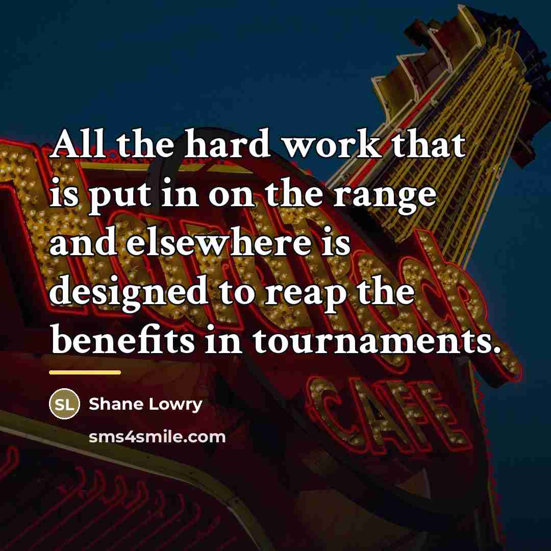 “All the hard work that is put in on the…” quote by Shane Lowry