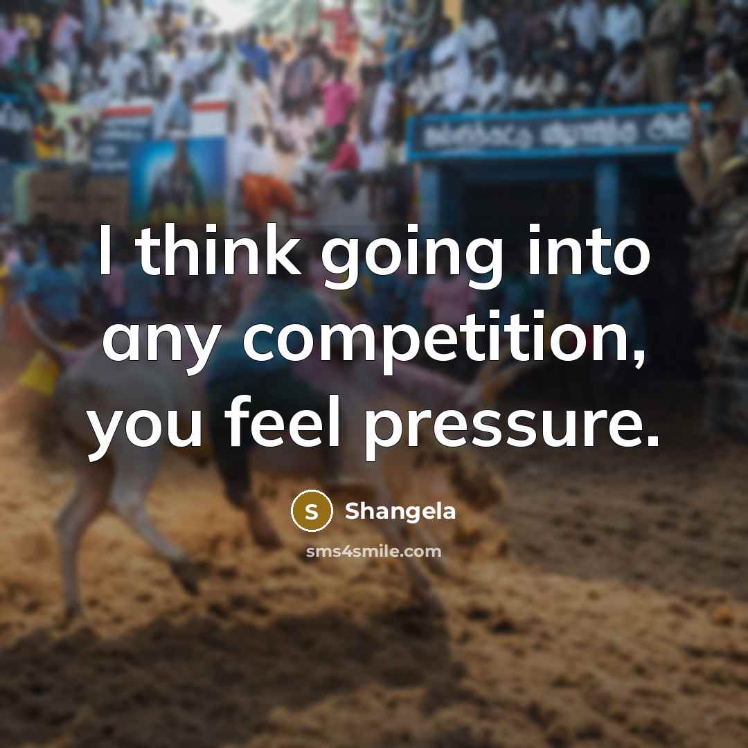 “I think going into any competition, you feel pressure.…” quote by Shangela