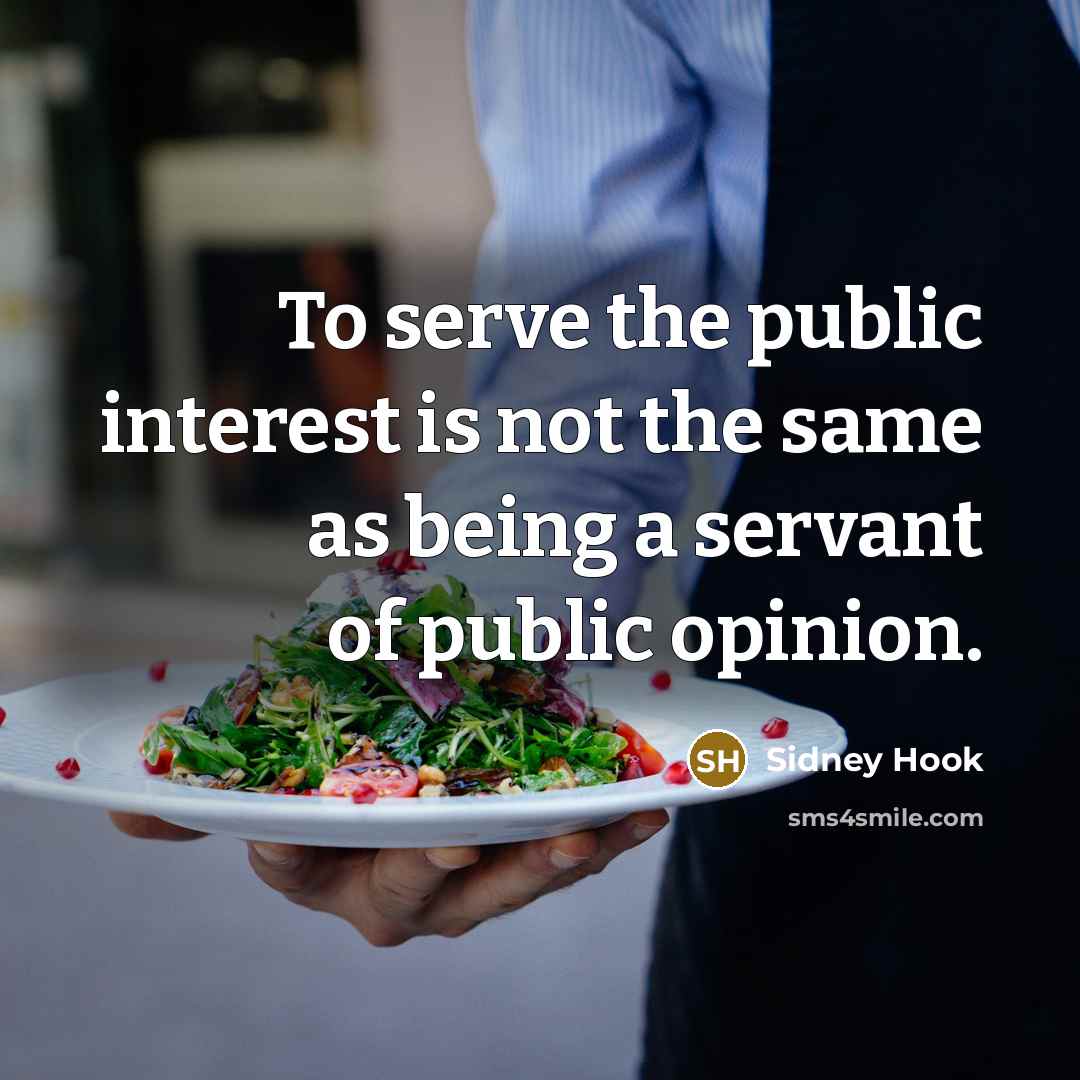 “To serve the public interest is not the same as…” quote by Sidney Hook