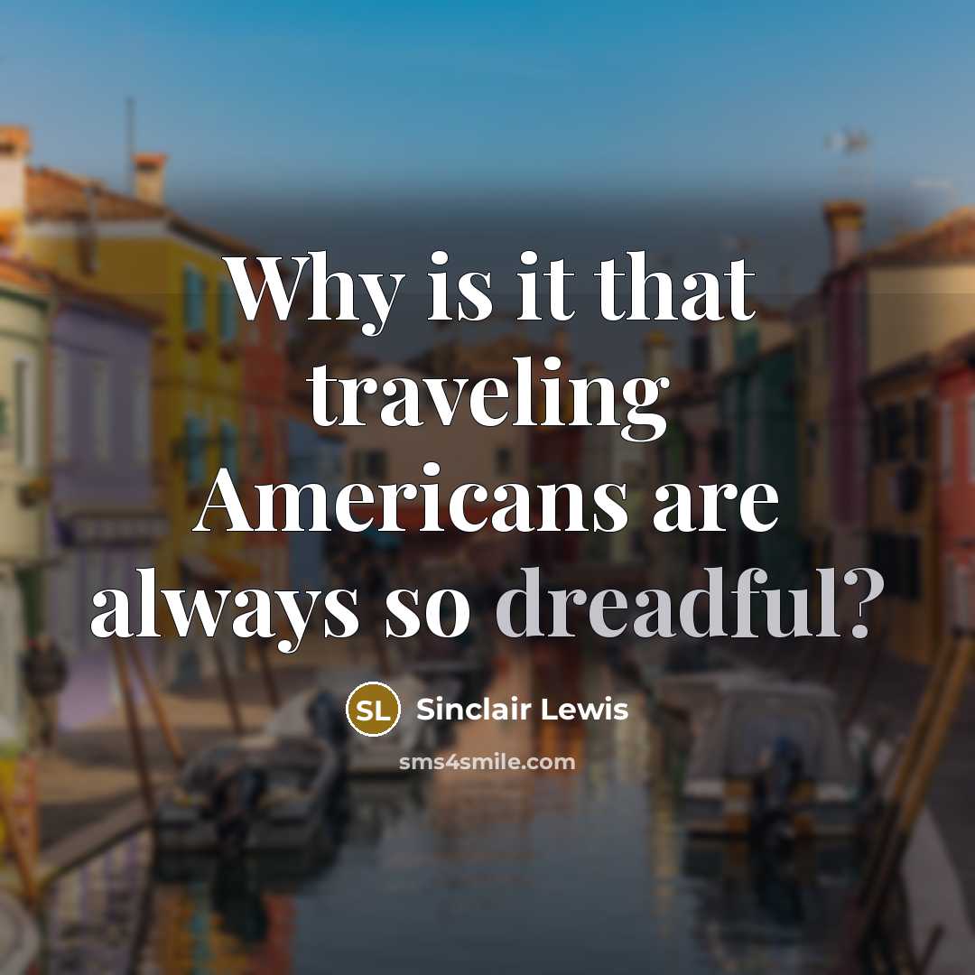 “Why is it that traveling Americans are always so dreadful?…” quote by Sinclair Lewis