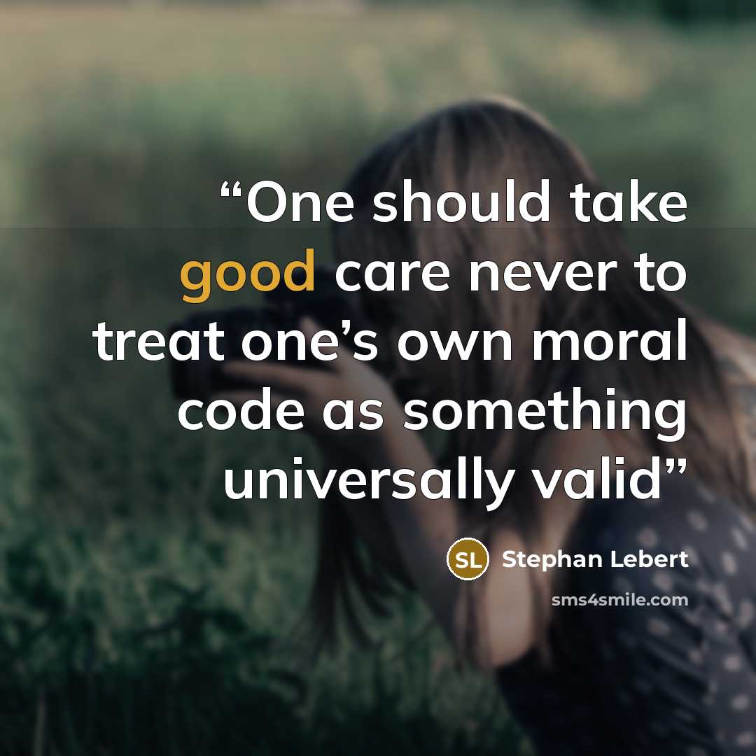 “One should take good care never to treat one’s own moral code as something universally valid” quote by Stephan Lebert