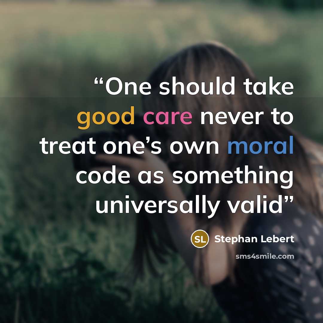 “One should take good care never to treat one’s own moral code as something universally valid” quote by Stephan Lebert