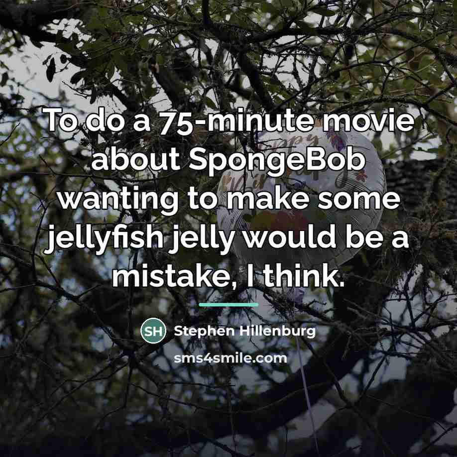 “To do a 75-minute movie about SpongeBob wanting to make…” quote by Stephen Hillenburg