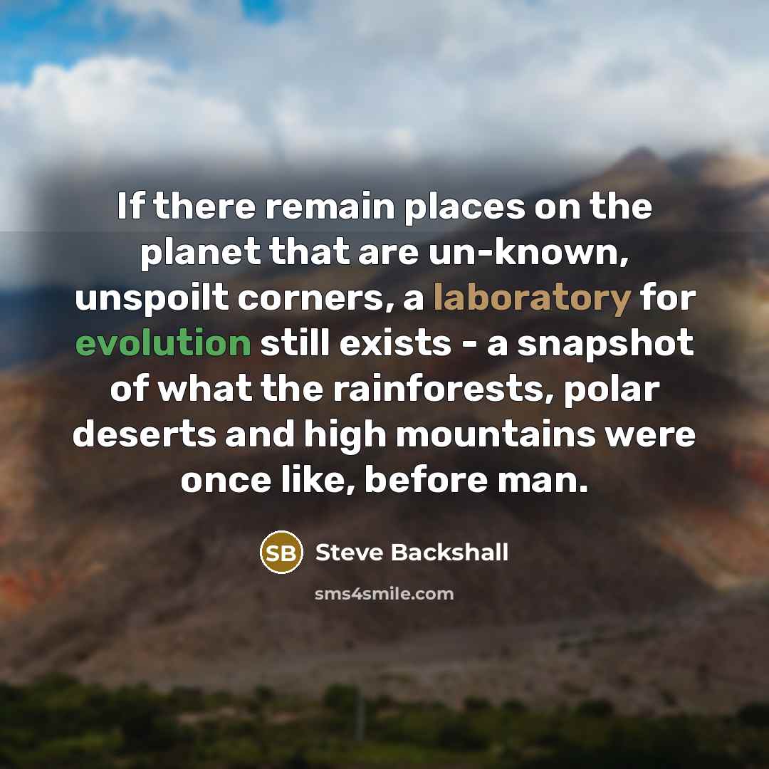 “If there remain places on the planet that are un-known,…” quote by Steve Backshall
