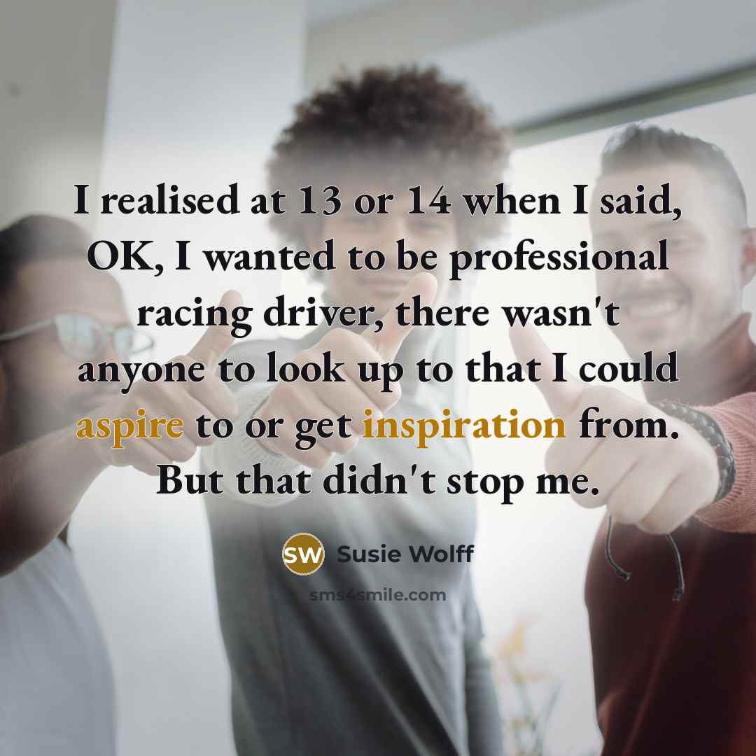 “I realised at 13 or 14 when I said, OK,…” quote by Susie Wolff