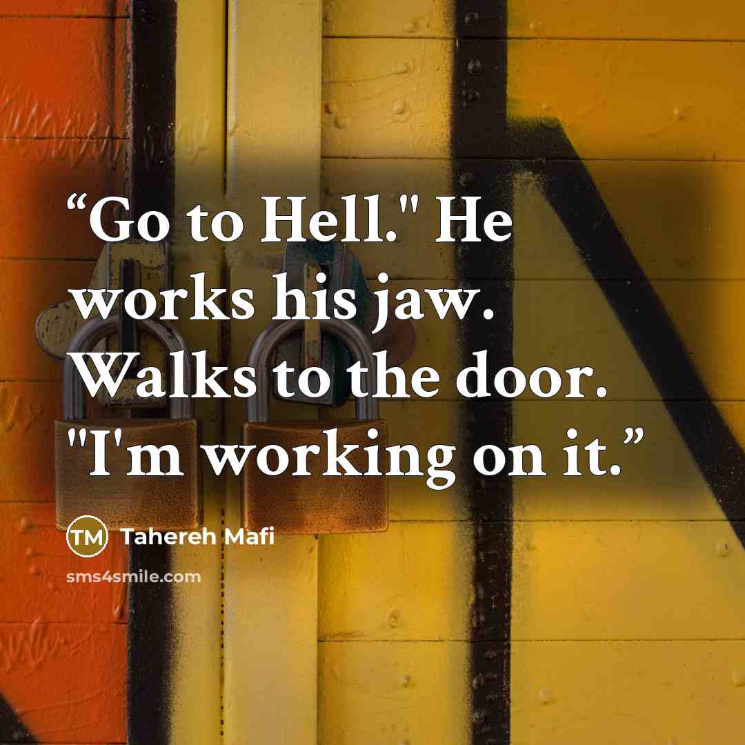 “Go to Hell." He works his jaw. Walks to the door. "I'm working on it.” quote by Tahereh Mafi