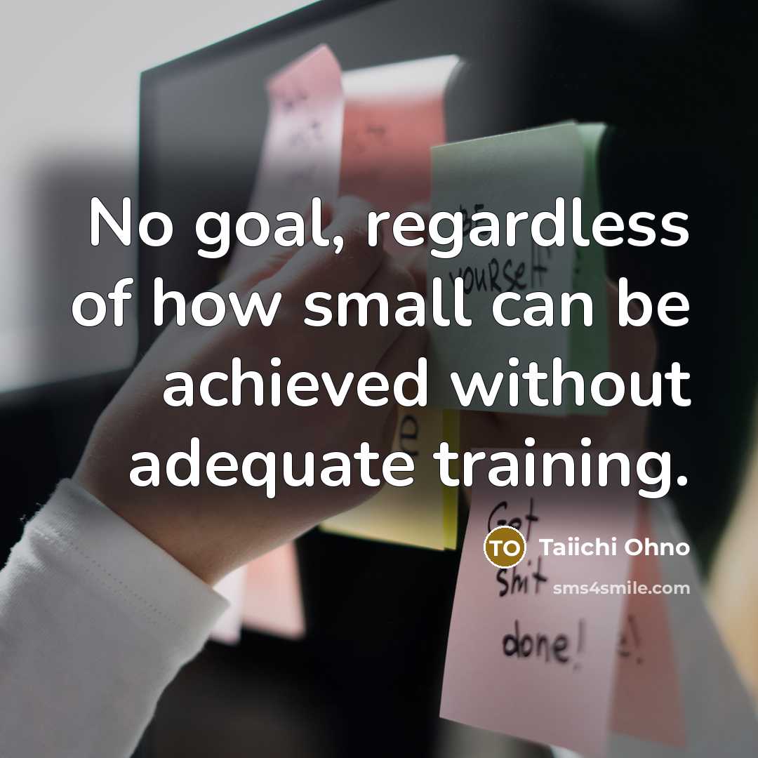 “No goal, regardless of how small can be achieved without…” quote by Taiichi Ohno