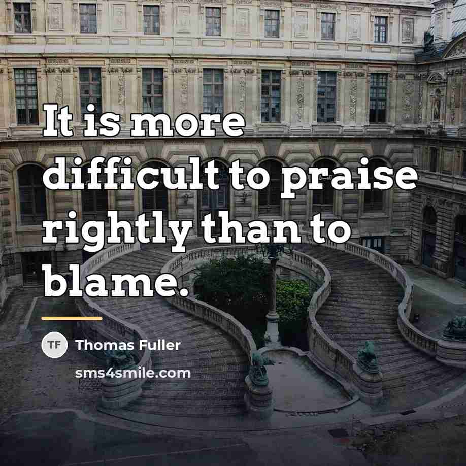 “It is more difficult to praise rightly than to blame.…” quote by Thomas Fuller