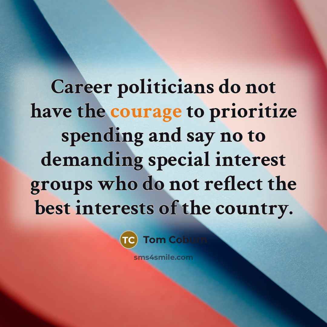 “Career politicians do not have the courage to prioritize spending…” quote by Tom Coburn