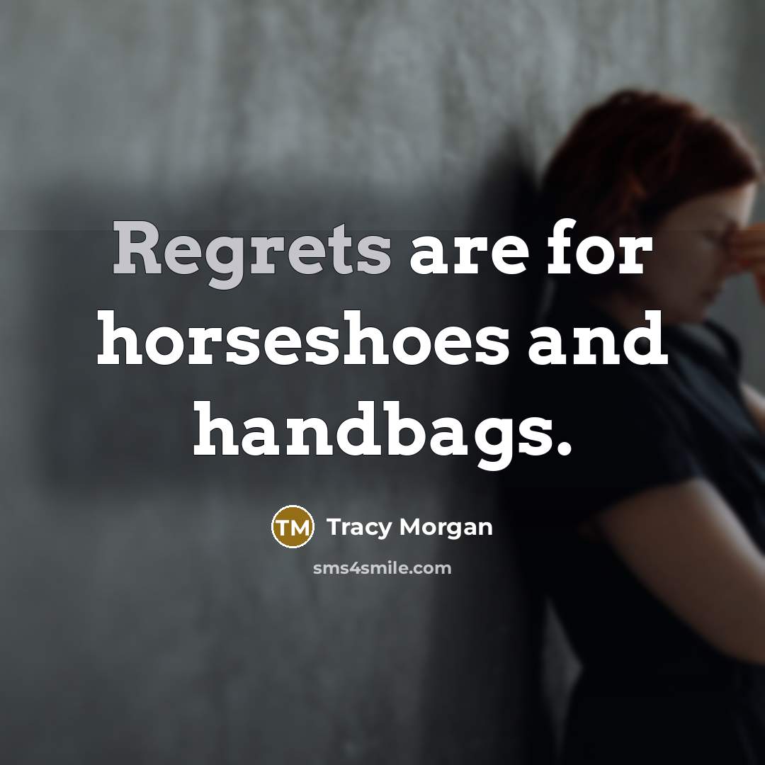 “Regrets are for horseshoes and handbags.” quote by Tracy Morgan