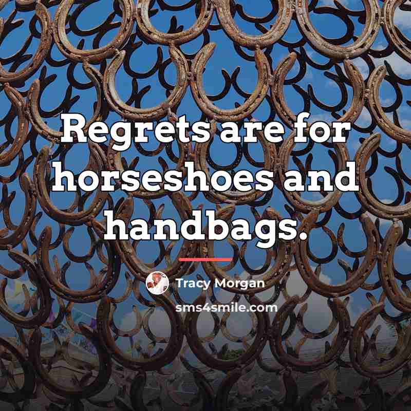 “Regrets are for horseshoes and handbags.…” quote by Tracy Morgan