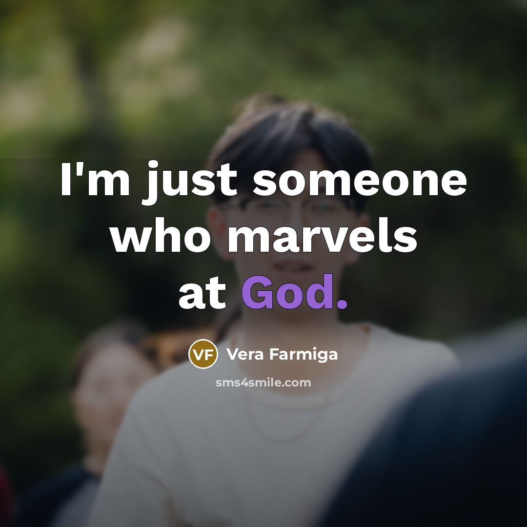 “I'm just someone who marvels at God.…” quote by Vera Farmiga