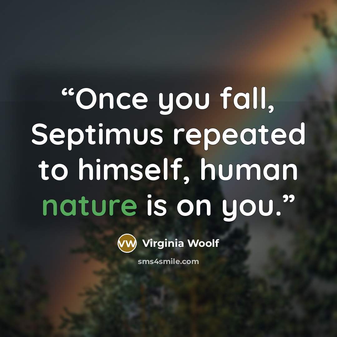 “Once you fall, Septimus repeated to himself, human nature is on you.” quote by Virginia Woolf