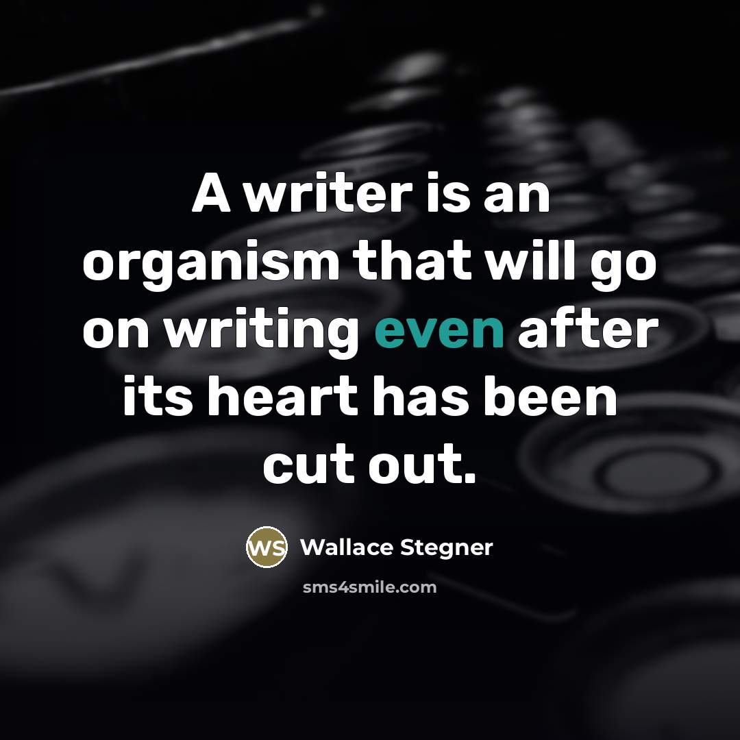 “A writer is an organism that will go on writing…” quote by Wallace Stegner