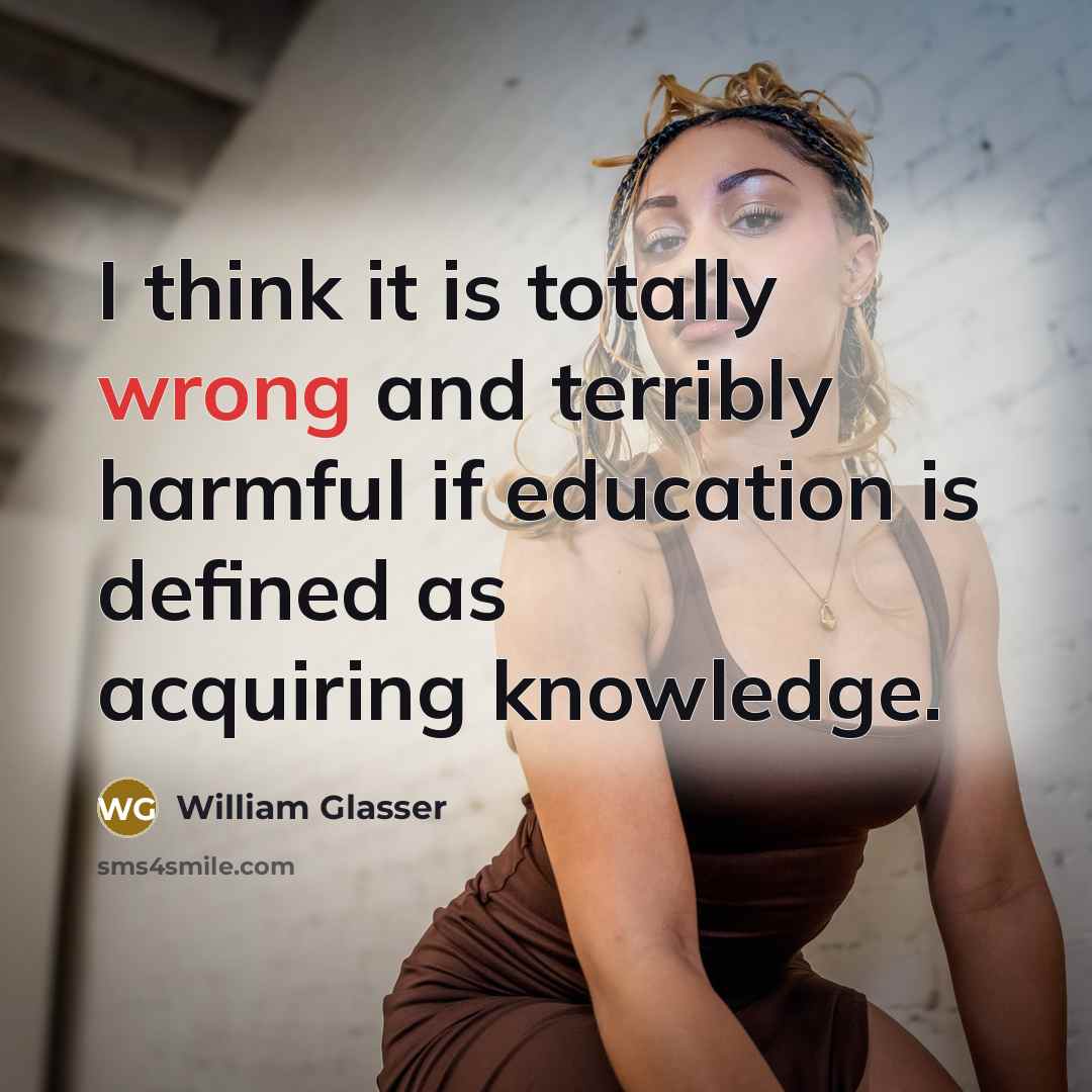 “I think it is totally wrong and terribly harmful if…” quote by William Glasser