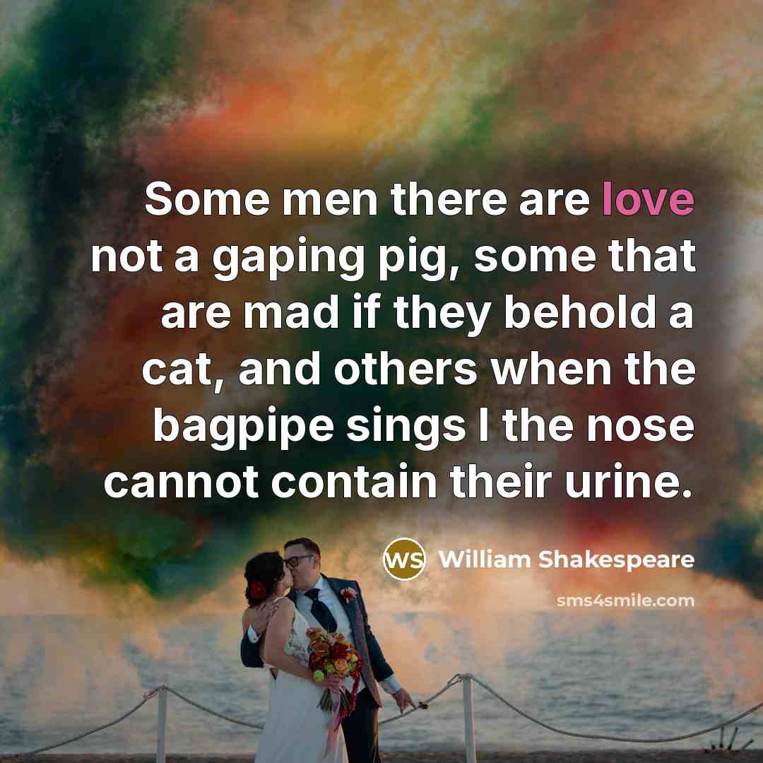 “Some men there are love not a gaping pig, some…” quote by William Shakespeare