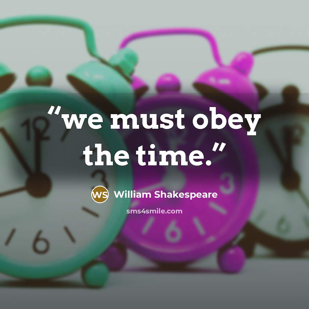 “we must obey the time.” quote by William Shakespeare