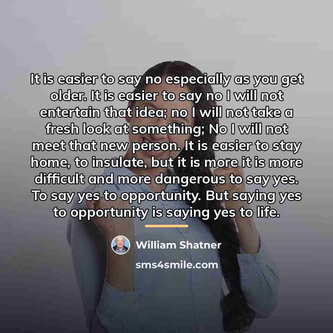 “It is easier to say no especially as you get…” quote by William Shatner
