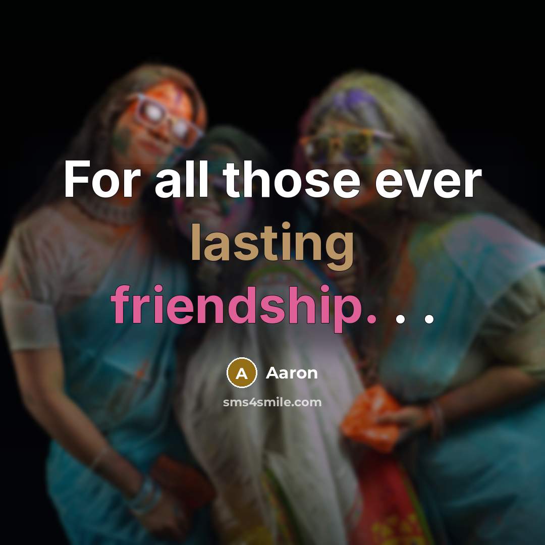 “For all those ever lasting friendship. . .” quote by AaRon