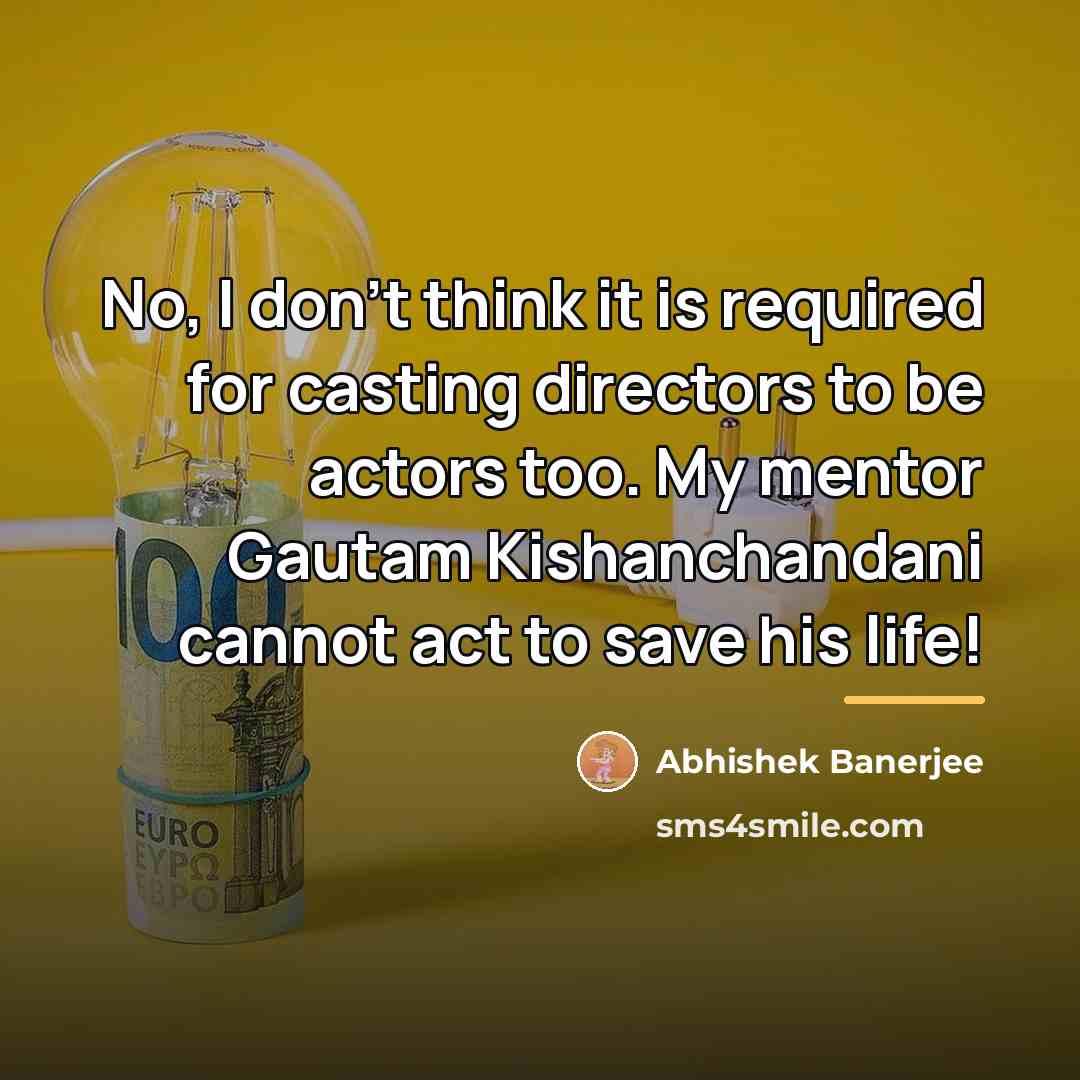 “No, I don't think it is required for casting directors…” quote by Abhishek Banerjee