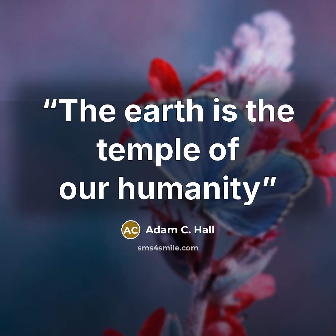 “The earth is the temple of our humanity” quote by Adam C. Hall