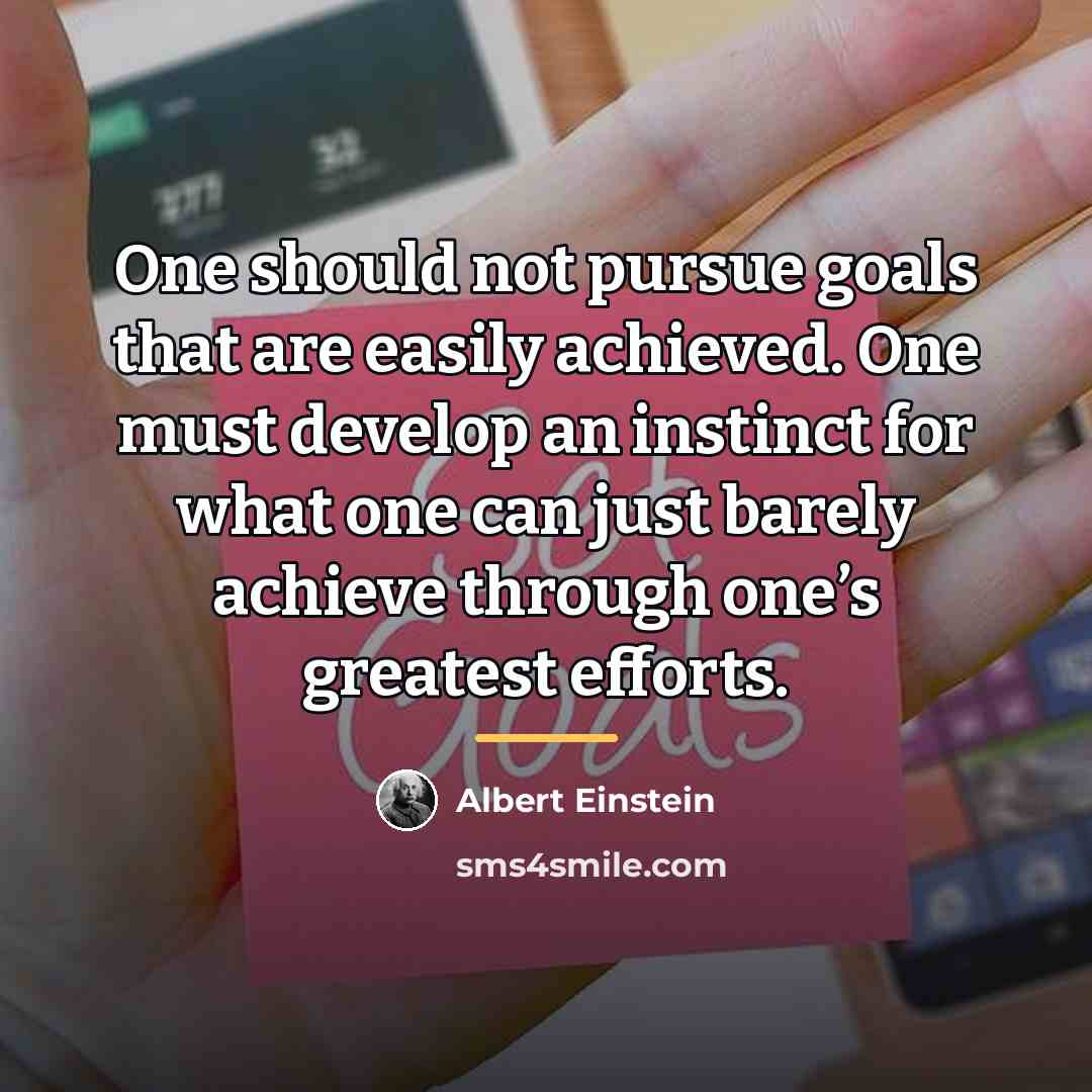“One should not pursue goals that are easily achieved. One…” quote by Albert Einstein