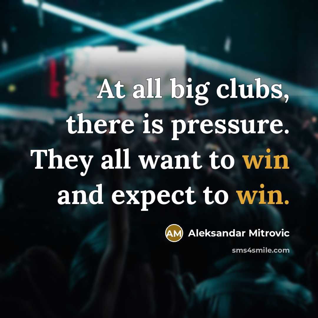 “At all big clubs, there is pressure. They all want…” quote by Aleksandar Mitrovic