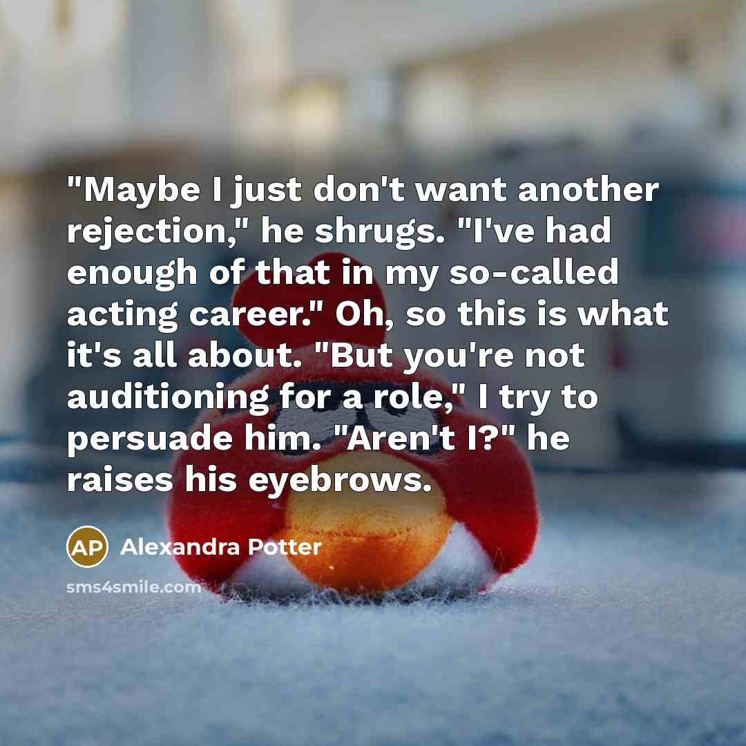 “"Maybe I just don't want another rejection," he shrugs. "I've…” quote by Alexandra Potter