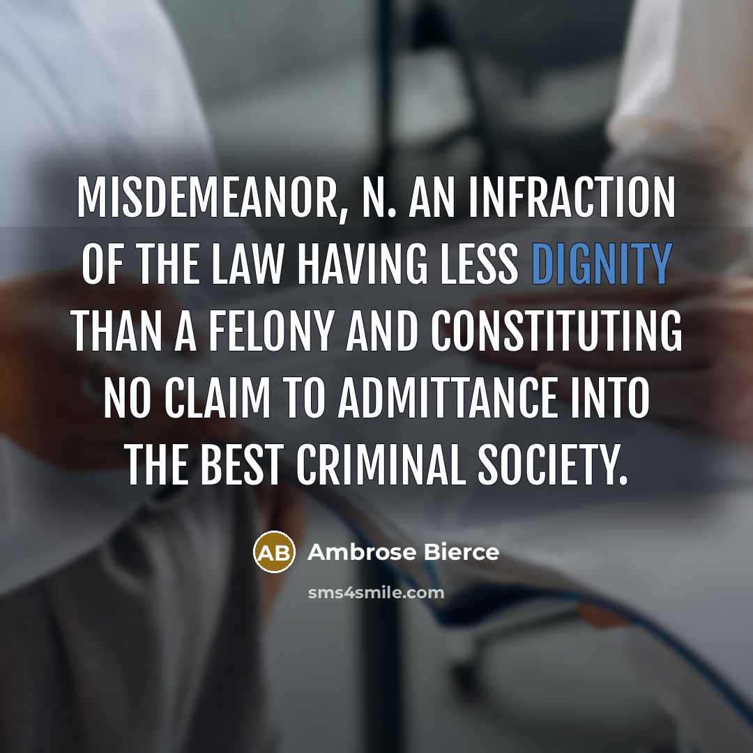 “MISDEMEANOR, n. An infraction of the law having less dignity…” quote by Ambrose Bierce