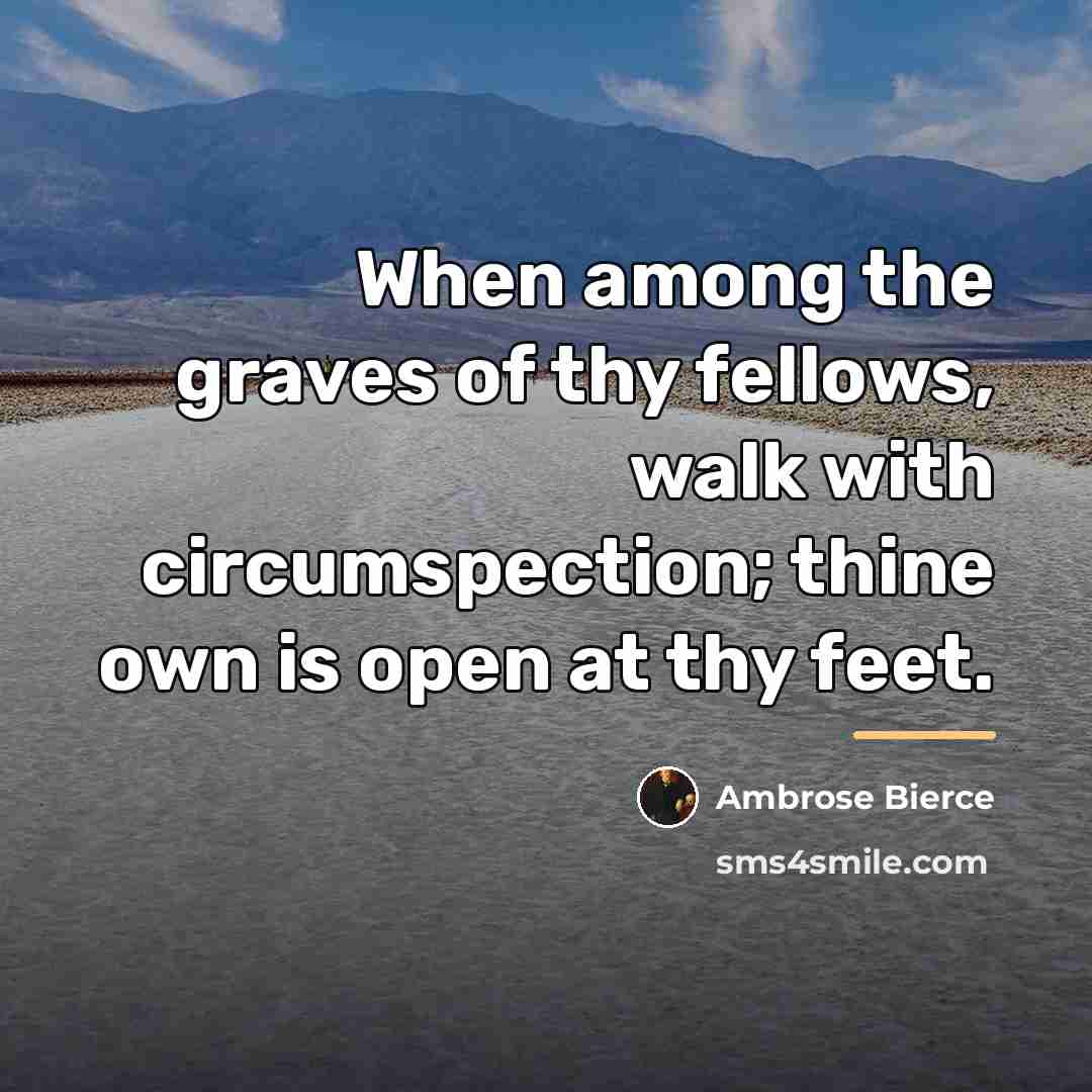 “When among the graves of thy fellows, walk with circumspection;…” quote by Ambrose Bierce