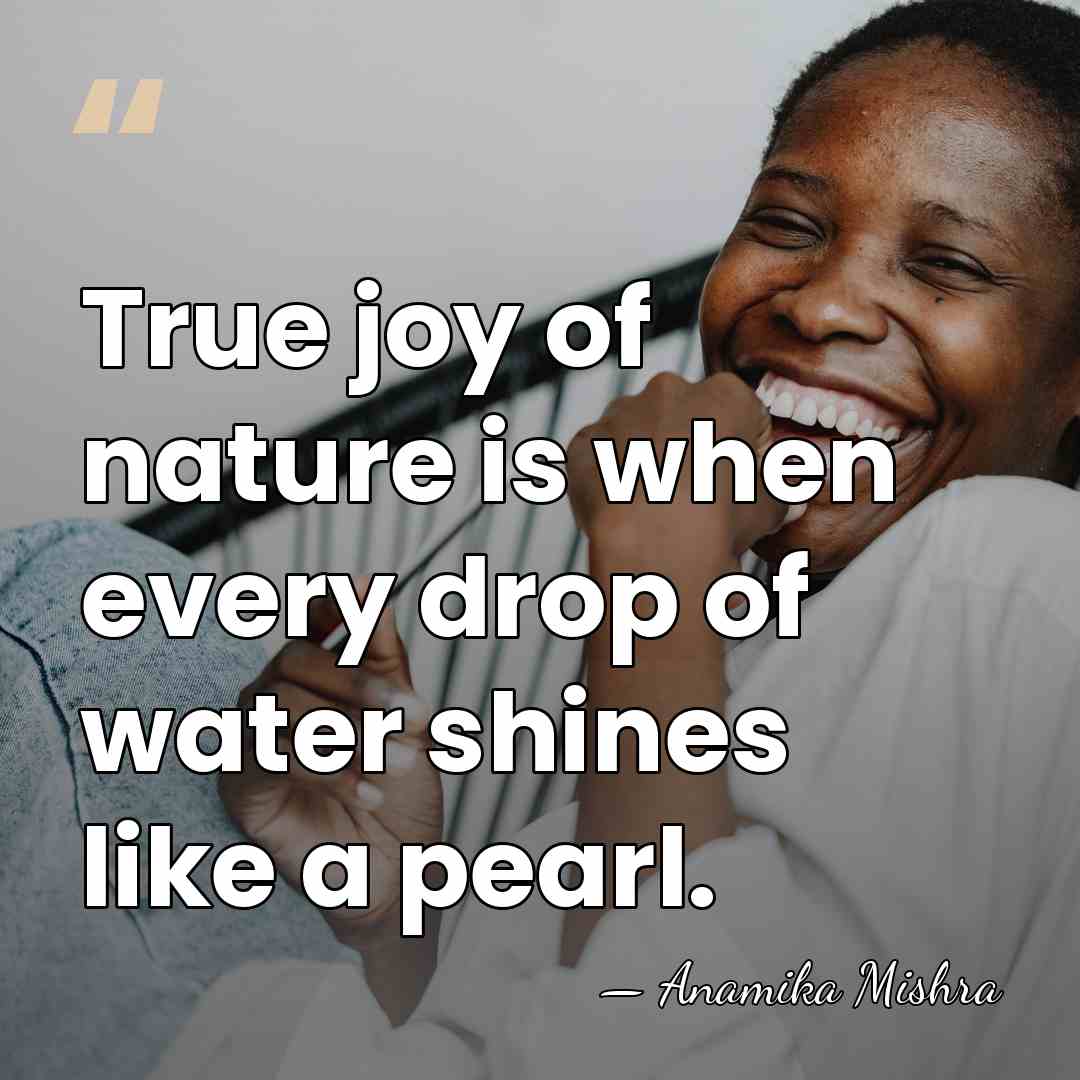True joy of nature is when every drop of water shines like&hellip; - Anamika Mishra