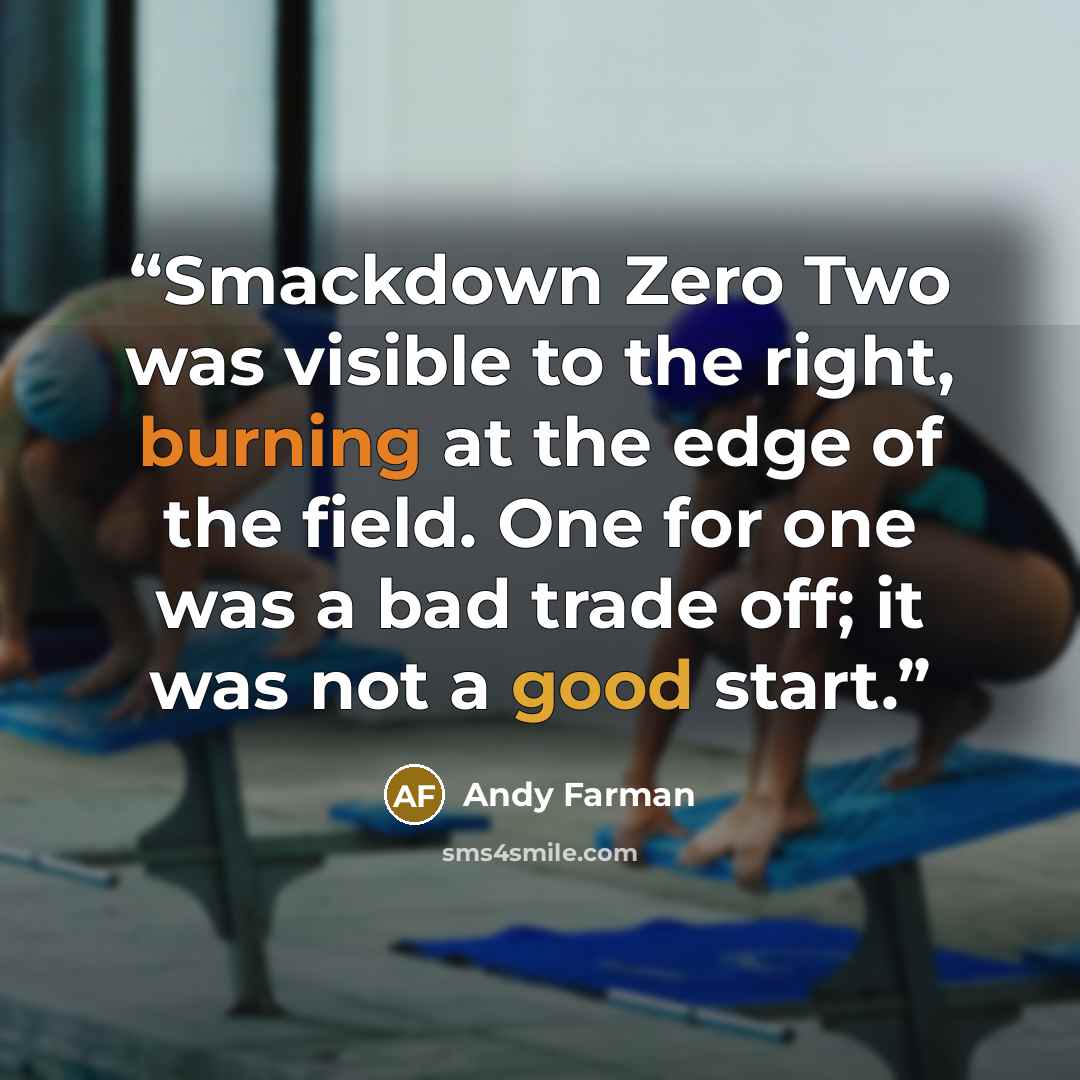 “Smackdown Zero Two was visible to the right, burning at the edge of the field. One for one was a bad trade off; it was not a good start.” quote by Andy Farman
