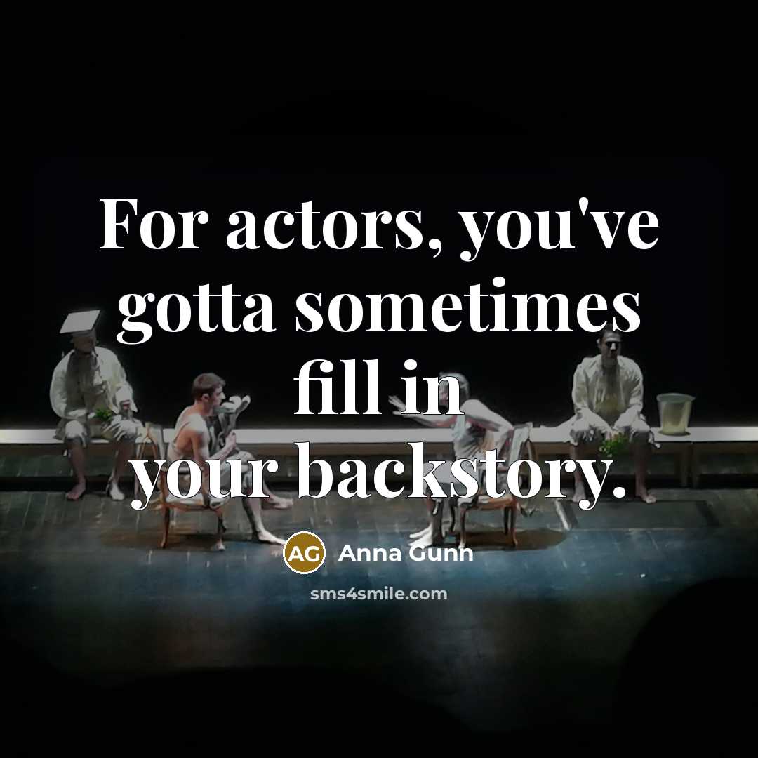“For actors, you've gotta sometimes fill in your backstory.…” quote by Anna Gunn