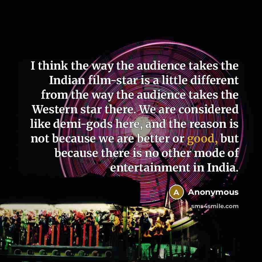“I think the way the audience takes the Indian film-star…” quote by Anonymous