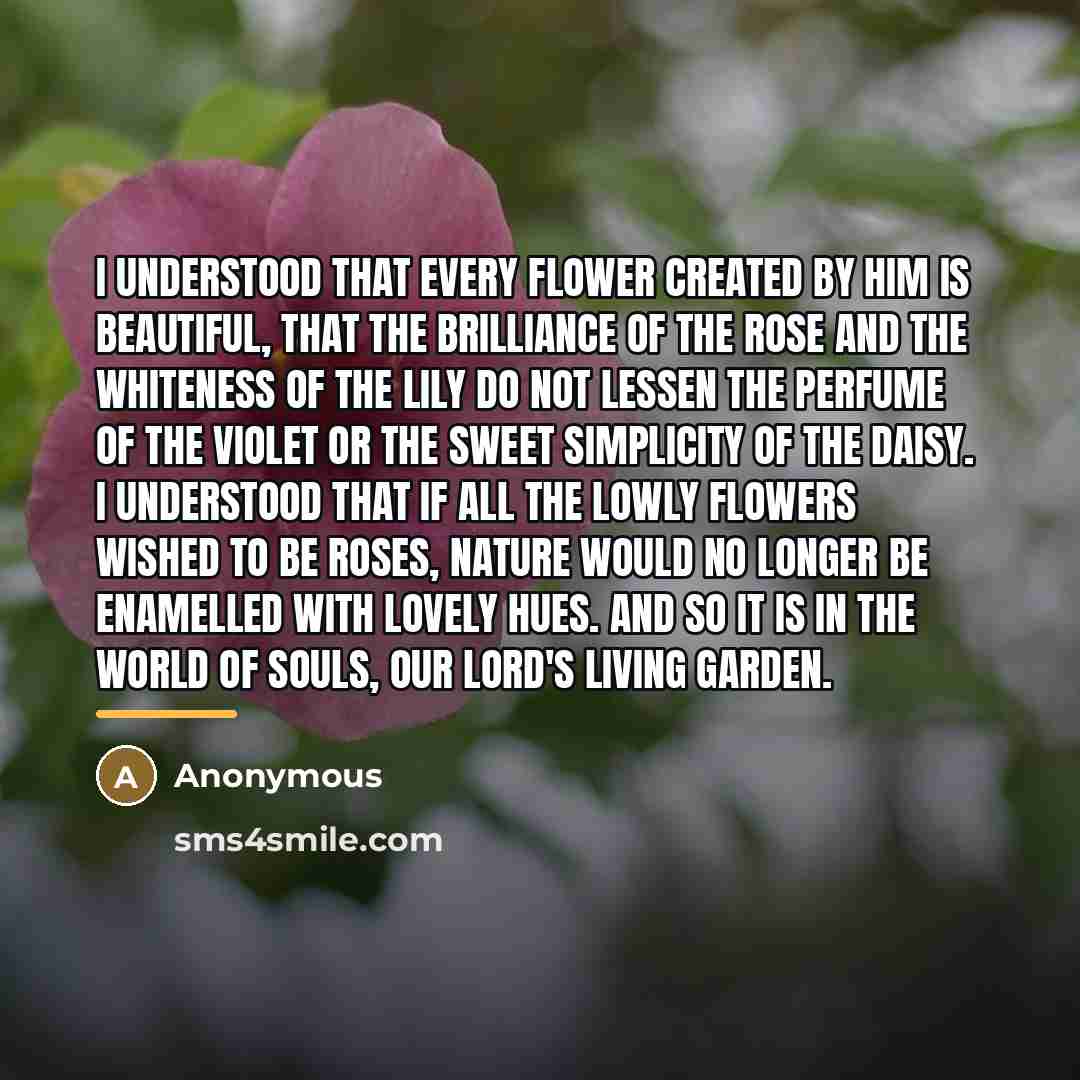 “I understood that every flower created by Him is beautiful,…” quote by Anonymous