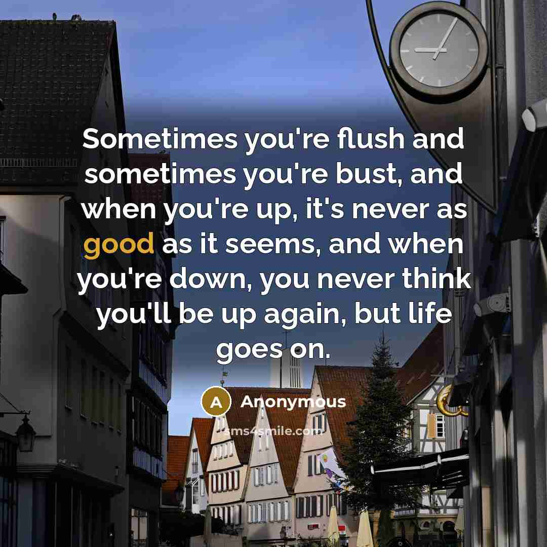 “Sometimes you're flush and sometimes you're bust, and when you're…” quote by Anonymous