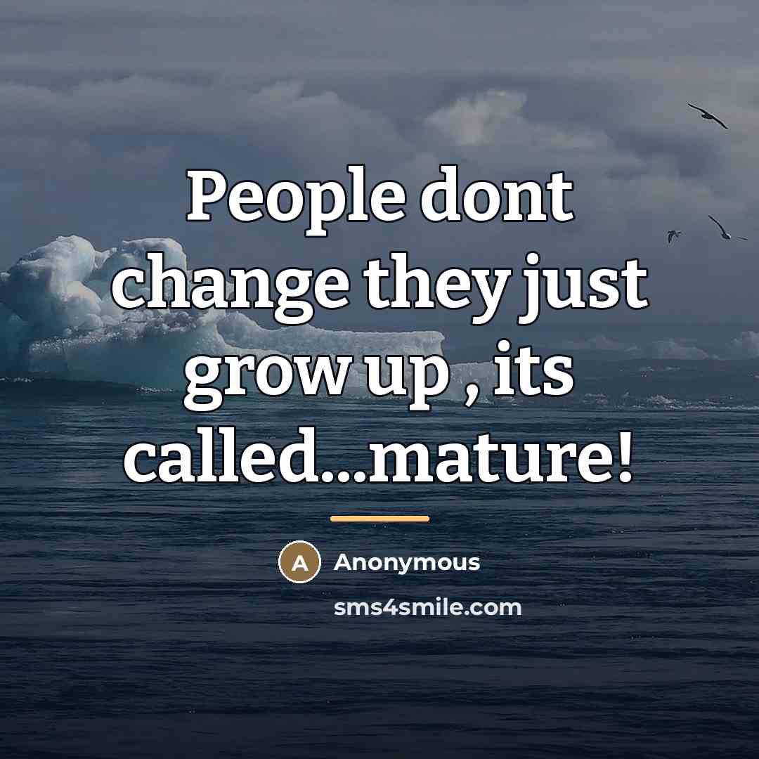 “People dont change they just grow up , its called...mature!…” quote by Anonymous
