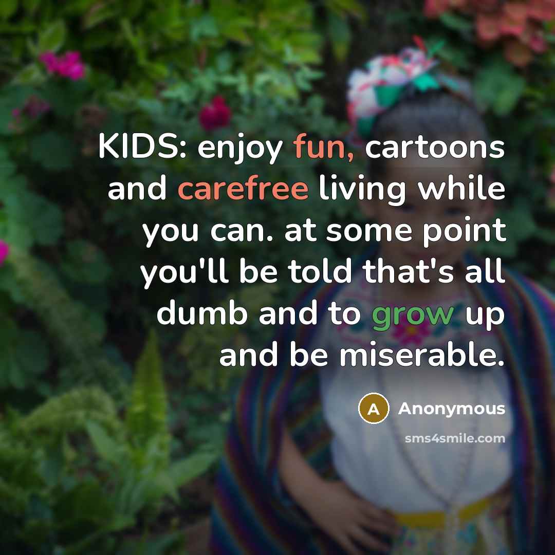 “KIDS: enjoy fun, cartoons and carefree living while you can.…” quote by Anonymous