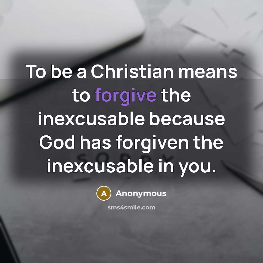 “To be a Christian means to forgive the inexcusable because…” quote by Anonymous